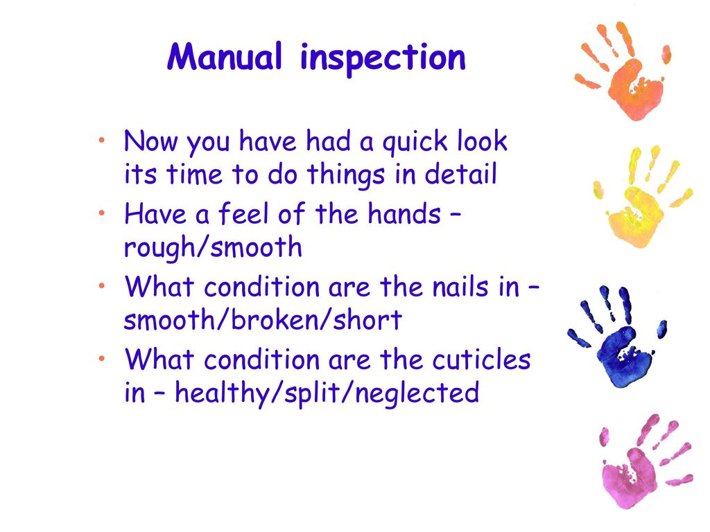 Manual inspection Now you have had a quick look its time to do things in detail. Have a feel of the hands – rough/smooth.